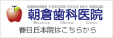 朝倉歯科医院 春日丘本院はこちらから